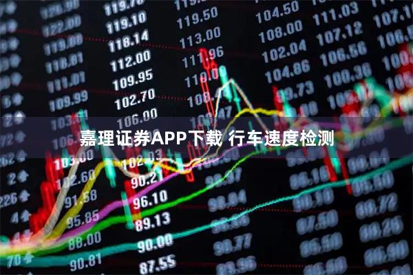 嘉理证券APP下载 行车速度检测