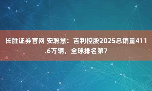 长胜证券官网 安聪慧：吉利控股2025总销量411.6万辆，全球排名第7